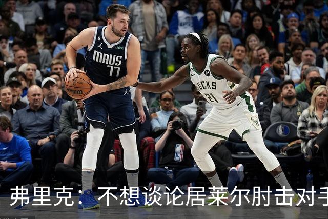 弗里克:不想谈论居莱尔肘击对手的事;拉菲尼亚明天能首发